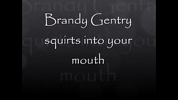 Brandy Gentry squirts right into your waiting mouth